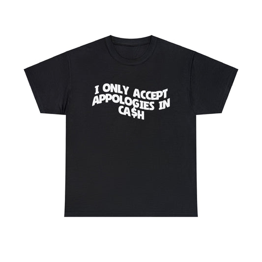 I Only Accept Appologies in Cash T-Shirt