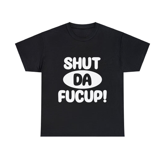 Shut Da Fucup T-Shirt