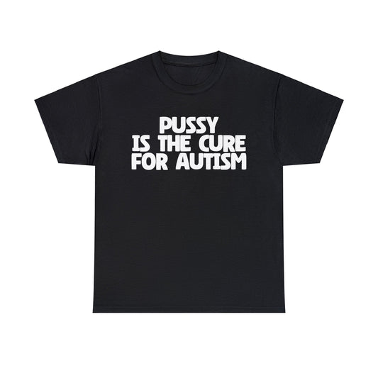 Pussy is The Cure For Autism T-Shirt